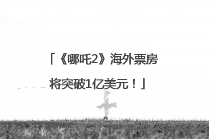 《哪吒2》海外票房将突破1亿美元！