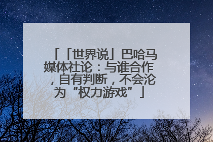 「世界说」巴哈马媒体社论：与谁合作，自有判断，不会沦为“权力游戏”