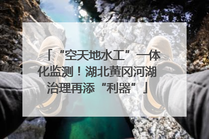 “空天地水工”一体化监测！湖北黄冈河湖治理再添“利器”