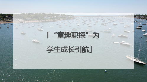 “童趣职探”为学生成长引航