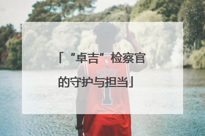 “卓吉”检察官的守护与担当