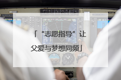 “志愿指导”让父爱与梦想同频