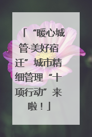 “暖心城管·美好宿迁”城市精细管理“十项行动”来啦！