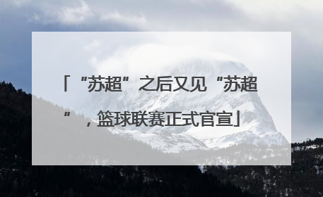 “苏超”之后又见“苏超”，篮球联赛正式官宣