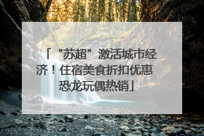 “苏超”激活城市经济！住宿美食折扣优惠 恐龙玩偶热销