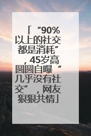“90%以上的社交都是消耗”，45岁高圆圆自曝“几乎没有社交”，网友狠狠共情