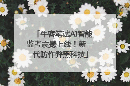 牛客笔试AI智能监考震撼上线！新一代防作弊黑科技