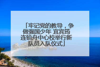 牢记党的教导，争做强国少年 宜宾筠连镇舟中心校举行新队员入队仪式