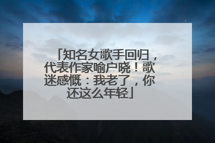 知名女歌手回归，代表作家喻户晓！歌迷感慨：我老了，你还这么年轻