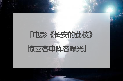 电影《长安的荔枝》惊喜客串阵容曝光