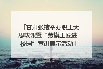 甘肃张掖举办职工大思政课暨“劳模工匠进校园”宣讲展示活动