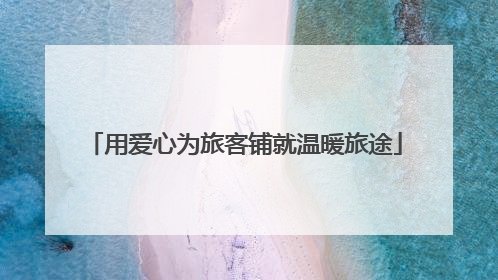 用爱心为旅客铺就温暖旅途