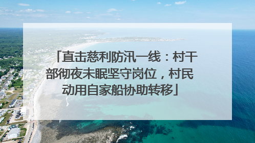 直击慈利防汛一线：村干部彻夜未眠坚守岗位，村民动用自家船协助转移