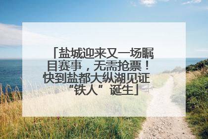 盐城迎来又一场瞩目赛事，无需抢票！快到盐都大纵湖见证“铁人”诞生