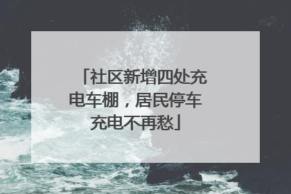 社区新增四处充电车棚，居民停车充电不再愁