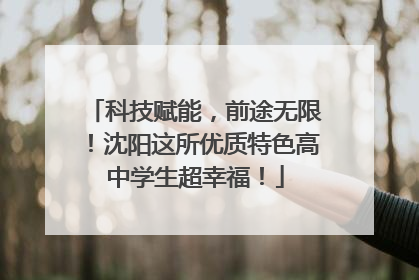 科技赋能，前途无限！沈阳这所优质特色高中学生超幸福！
