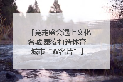 竞走盛会遇上文化名城 泰安打造体育城市“双名片”