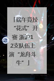 端午竞技“花式”开赛 浙沪12支队伍上演“龙舟斗牛”