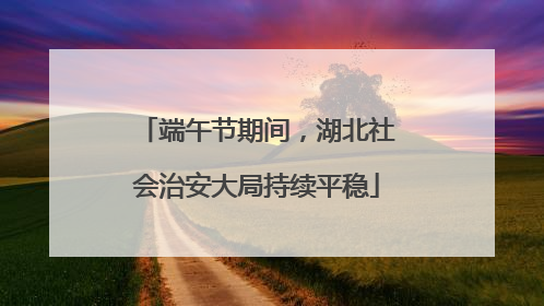 端午节期间，湖北社会治安大局持续平稳