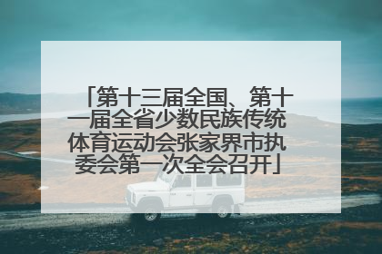 第十三届全国、第十一届全省少数民族传统体育运动会张家界市执委会第一次全会召开