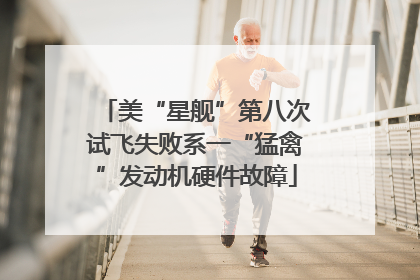美“星舰”第八次试飞失败系一“猛禽”发动机硬件故障