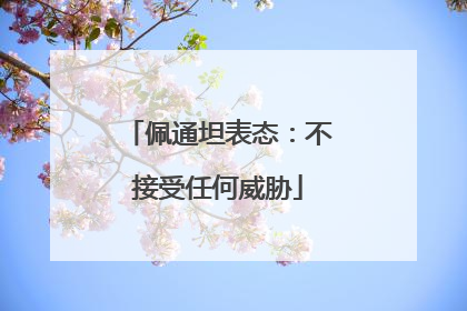 佩通坦表态：不接受任何威胁