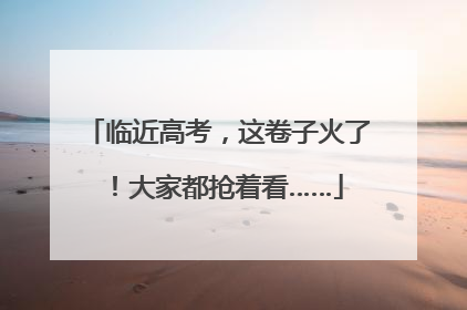 临近高考，这卷子火了！大家都抢着看……