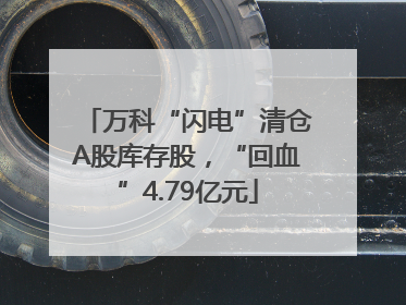 万科“闪电”清仓A股库存股，“回血”4.79亿元
