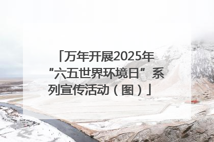 万年开展2025年“六五世界环境日”系列宣传活动（图）