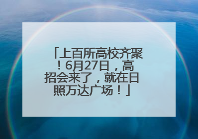 上百所高校齐聚！6月27日，高招会来了，就在日照万达广场！