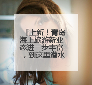 上新！青岛海上旅游新业态进一步丰富，到这里潜水！