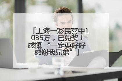 上海一彩民喜中1035万，已兑奖！感慨 “一定要好好感谢我兄弟”