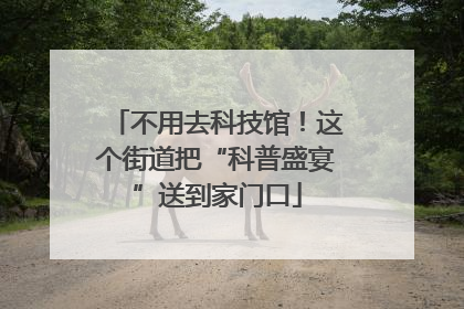 不用去科技馆！这个街道把“科普盛宴”送到家门口
