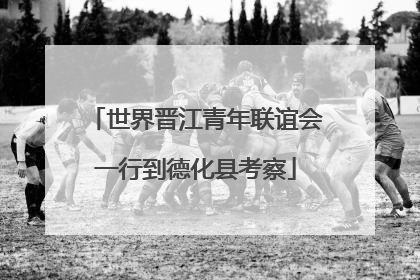 世界晋江青年联谊会一行到德化县考察