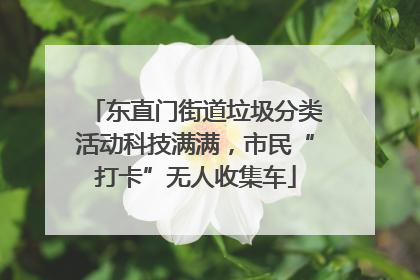 东直门街道垃圾分类活动科技满满，市民“打卡”无人收集车