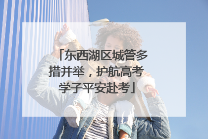东西湖区城管多措并举，护航高考学子平安赴考
