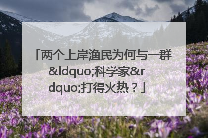 两个上岸渔民为何与一群“科学家”打得火热？