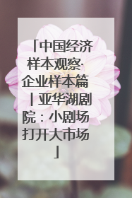 中国经济样本观察·企业样本篇︱亚华湖剧院：小剧场打开大市场