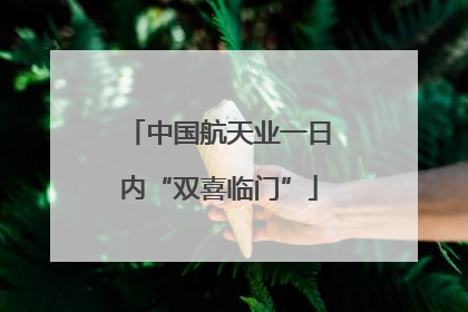 中国航天业一日内“双喜临门”