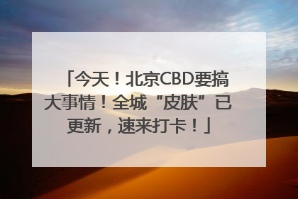 今天！北京CBD要搞大事情！全城“皮肤”已更新，速来打卡！