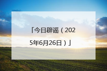 今日辟谣（2025年6月26日）