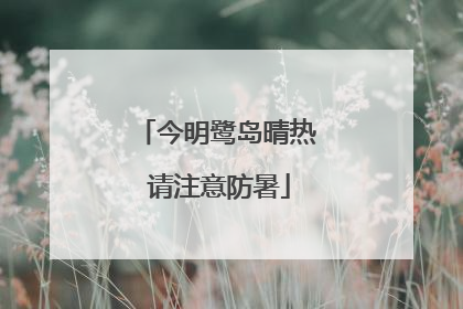 今明鹭岛晴热 请注意防暑