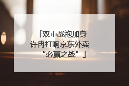 双重战袍加身 许冉打响京东外卖“必赢之战”
