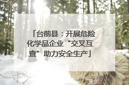 台前县：开展危险化学品企业“交叉互查”助力安全生产