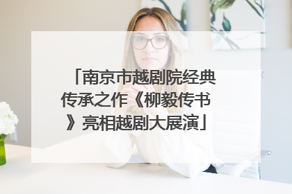 南京市越剧院经典传承之作《柳毅传书》亮相越剧大展演