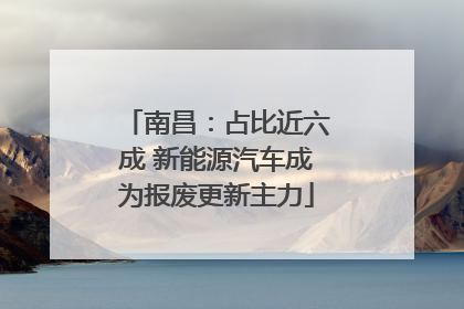 南昌：占比近六成 新能源汽车成为报废更新主力