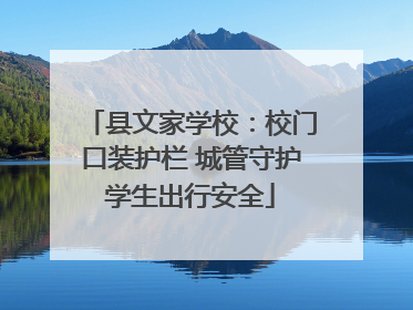 县文家学校：校门口装护栏 城管守护学生出行安全