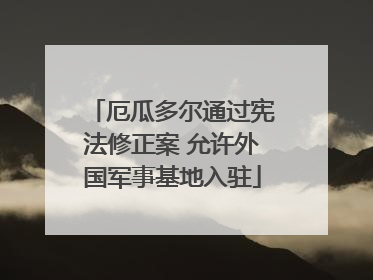 厄瓜多尔通过宪法修正案 允许外国军事基地入驻