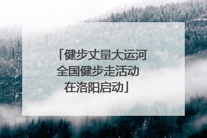 健步丈量大运河 全国健步走活动在洛阳启动