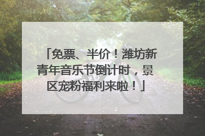 免票、半价！潍坊新青年音乐节倒计时，景区宠粉福利来啦！